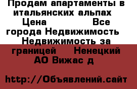 Продам апартаменты в итальянских альпах › Цена ­ 140 000 - Все города Недвижимость » Недвижимость за границей   . Ненецкий АО,Вижас д.